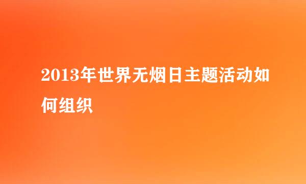 2013年世界无烟日主题活动如何组织