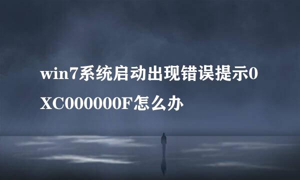 win7系统启动出现错误提示0XC000000F怎么办