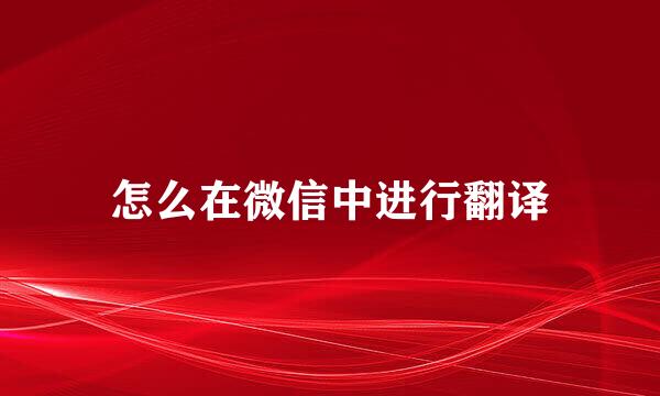 怎么在微信中进行翻译