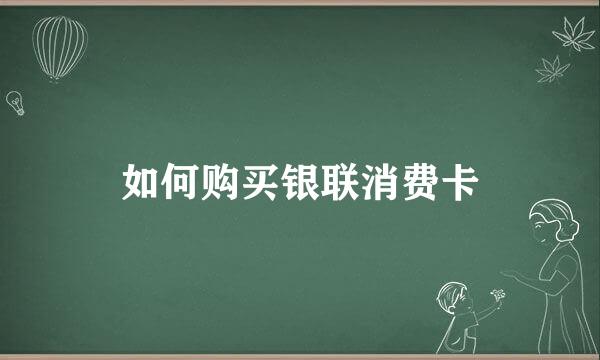 如何购买银联消费卡