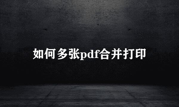 如何多张pdf合并打印