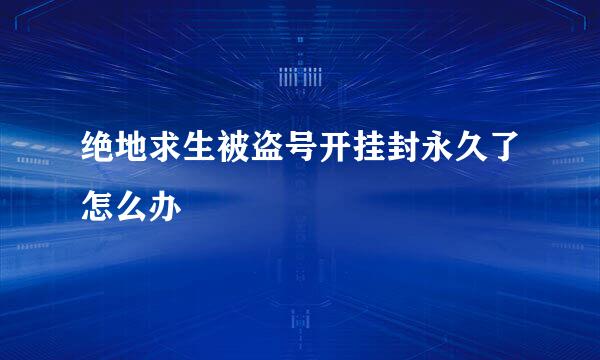 绝地求生被盗号开挂封永久了怎么办