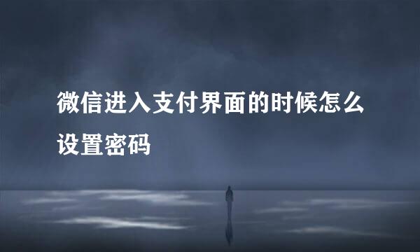 微信进入支付界面的时候怎么设置密码