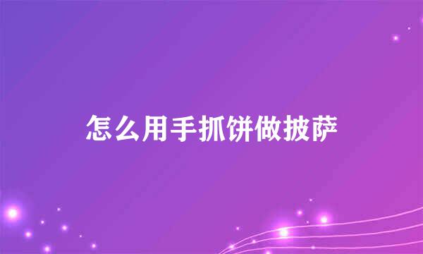 怎么用手抓饼做披萨