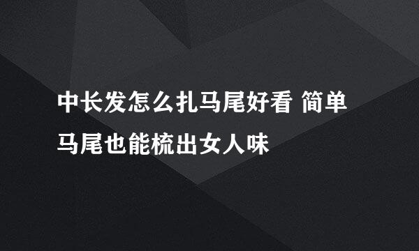 中长发怎么扎马尾好看 简单马尾也能梳出女人味