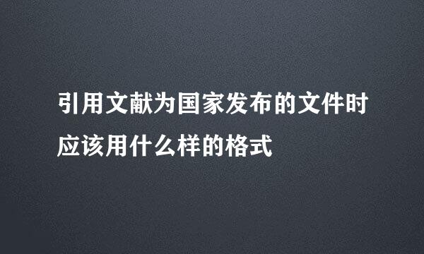 引用文献为国家发布的文件时应该用什么样的格式