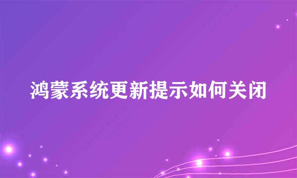 鸿蒙系统更新提示如何关闭