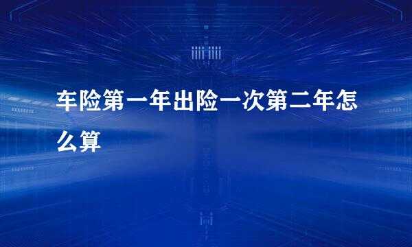 车险第一年出险一次第二年怎么算