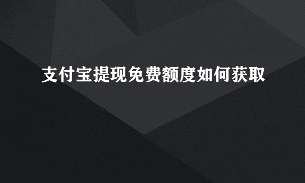 支付宝提现免费额度如何获取