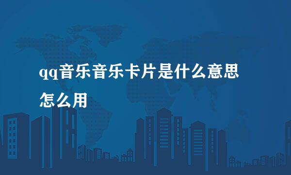 qq音乐音乐卡片是什么意思 怎么用
