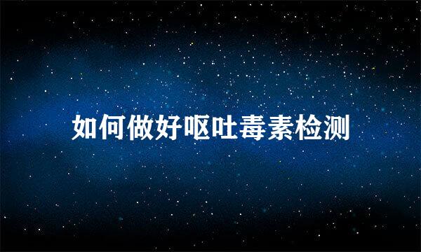如何做好呕吐毒素检测