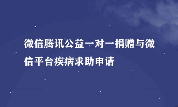 微信腾讯公益一对一捐赠与微信平台疾病求助申请