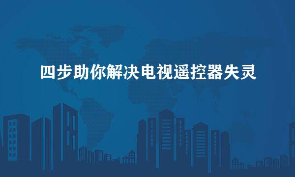 四步助你解决电视遥控器失灵
