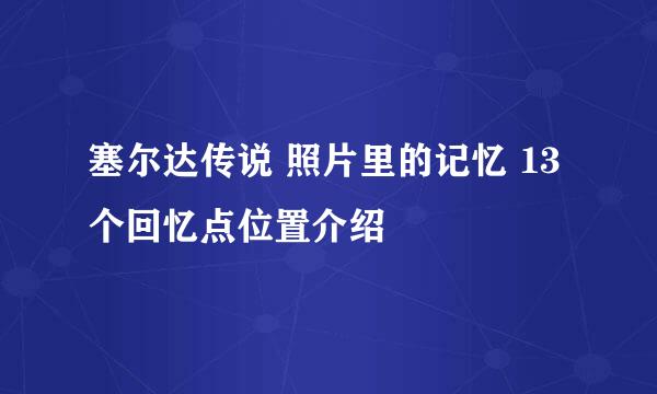 塞尔达传说 照片里的记忆 13个回忆点位置介绍