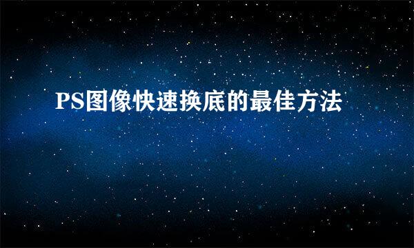PS图像快速换底的最佳方法