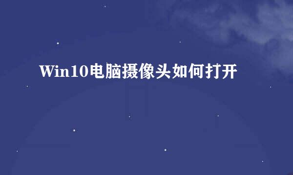 Win10电脑摄像头如何打开