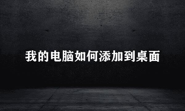 我的电脑如何添加到桌面