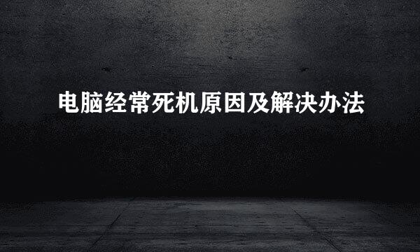 电脑经常死机原因及解决办法