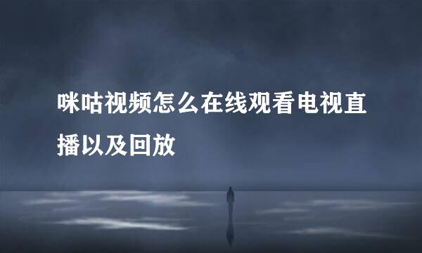 咪咕视频怎么在线观看电视直播以及回放