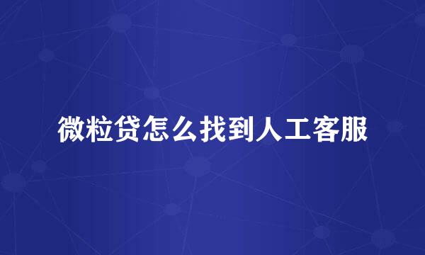 微粒贷怎么找到人工客服