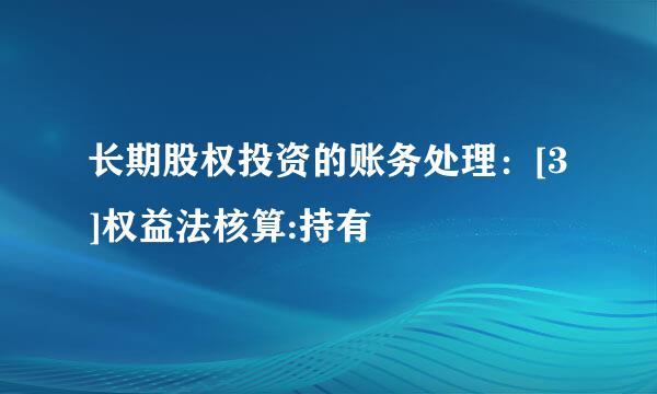 长期股权投资的账务处理：[3]权益法核算:持有