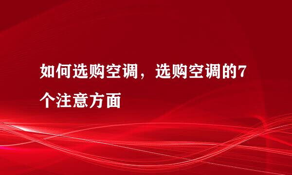 如何选购空调，选购空调的7个注意方面