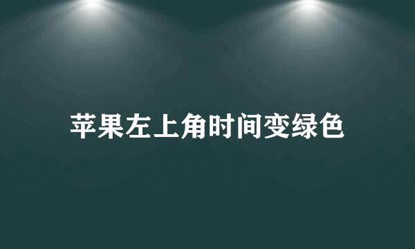 苹果左上角时间变绿色