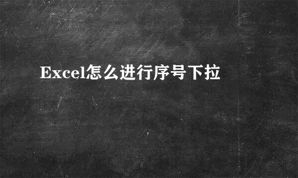 Excel怎么进行序号下拉