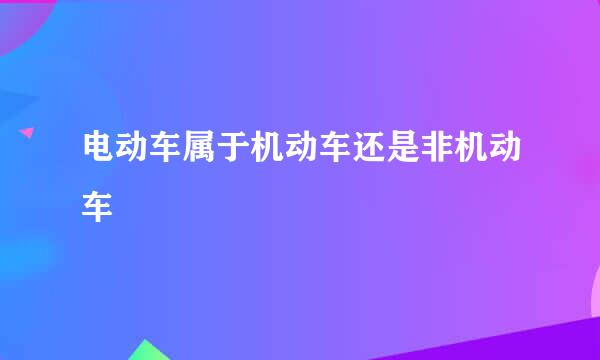 电动车属于机动车还是非机动车