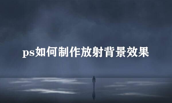 ps如何制作放射背景效果