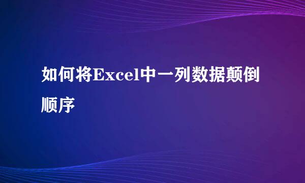 如何将Excel中一列数据颠倒顺序