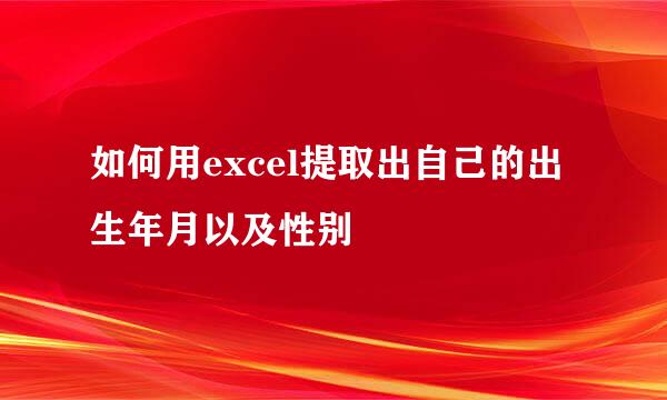 如何用excel提取出自己的出生年月以及性别