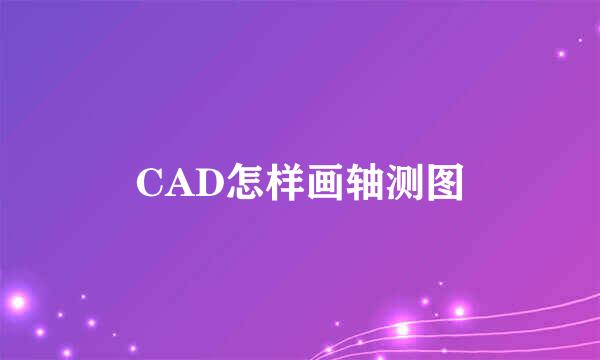 CAD怎样画轴测图