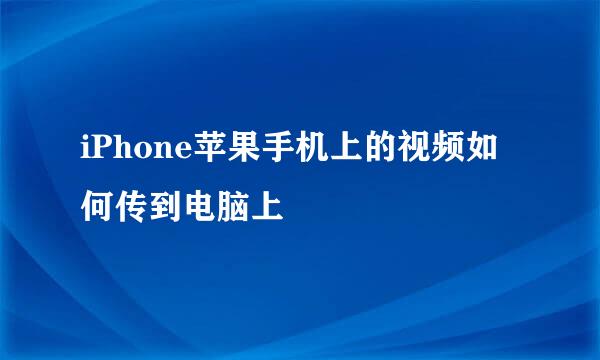 iPhone苹果手机上的视频如何传到电脑上