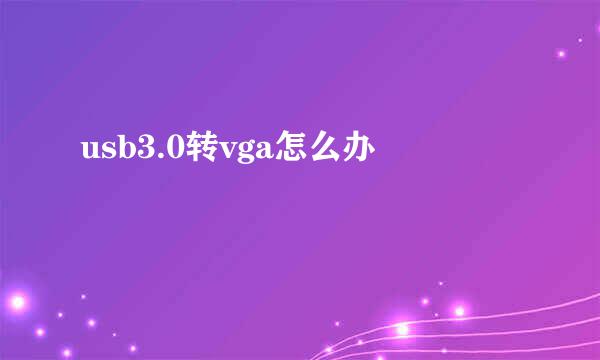 usb3.0转vga怎么办