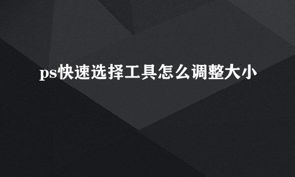 ps快速选择工具怎么调整大小