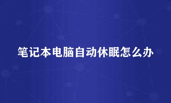 笔记本电脑自动休眠怎么办
