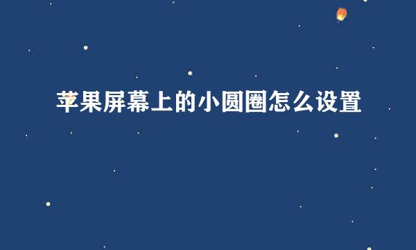 苹果屏幕上的小圆圈怎么设置