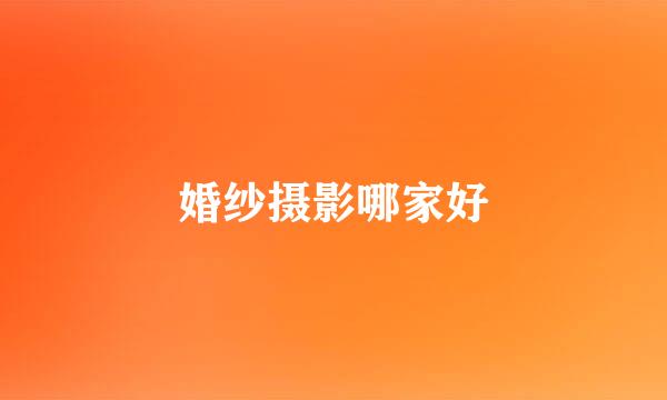 婚纱摄影哪家好