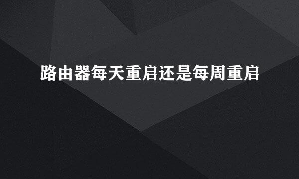 路由器每天重启还是每周重启