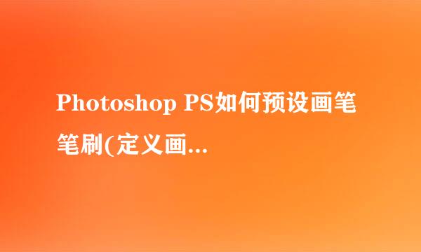 Photoshop PS如何预设画笔 笔刷(定义画笔预设)