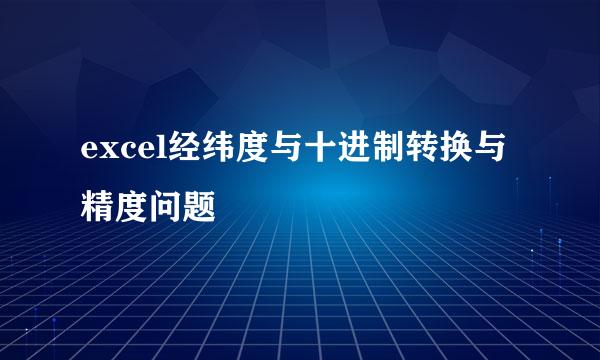 excel经纬度与十进制转换与精度问题