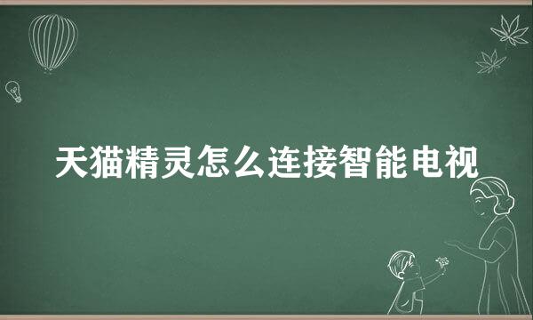 天猫精灵怎么连接智能电视