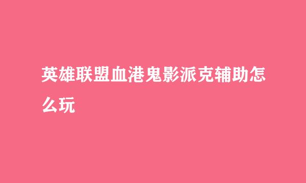 英雄联盟血港鬼影派克辅助怎么玩