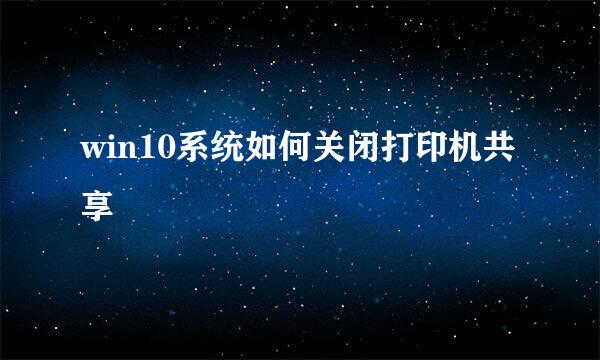 win10系统如何关闭打印机共享