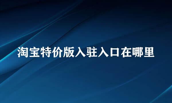 淘宝特价版入驻入口在哪里