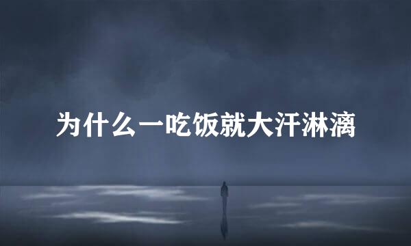 为什么一吃饭就大汗淋漓
