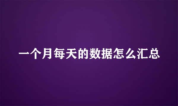 一个月每天的数据怎么汇总