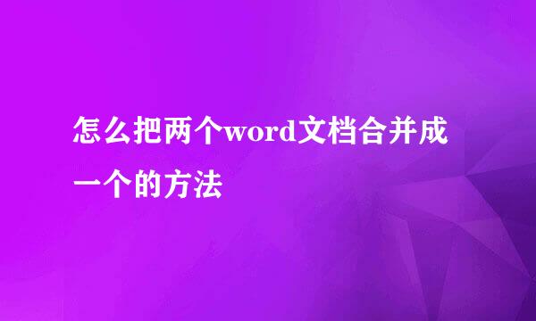 怎么把两个word文档合并成一个的方法