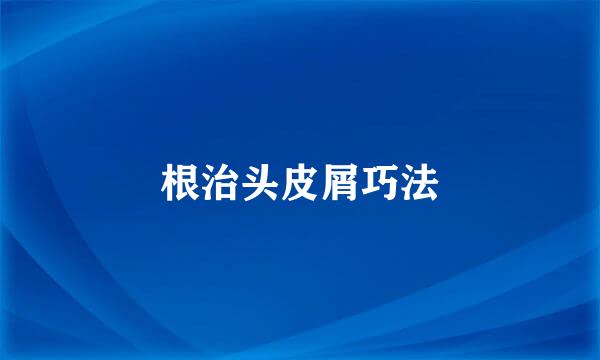根治头皮屑巧法